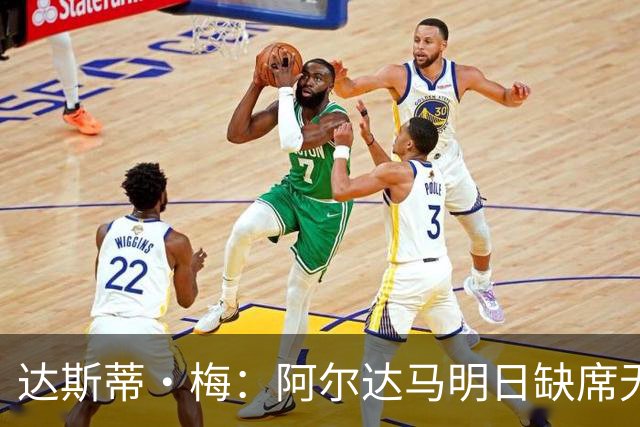 达斯蒂·梅：阿尔达马明日缺席无疑，但复出就在眼前